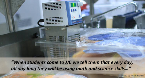 When students come to JJC we tell them that every day, all day long they will be using math and science skills…